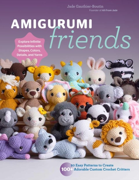 Amigurumi Friends - 20 Easy Patterns to Create 100+ Adorable Custom Crochet Critters - Explore Infinite Possibilities with Shapes, Colors, Details, and Yarns
