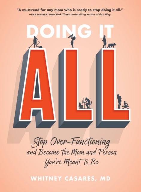 Doing It All - Stop Over-Functioning and Become the Mom and Person You're Meant to Be