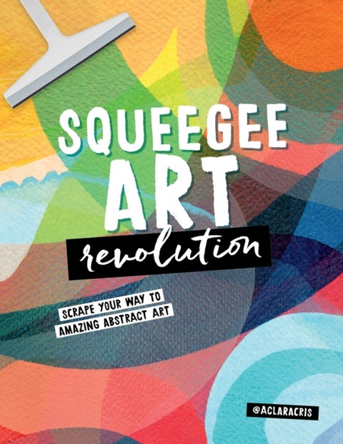 Squeegee Art Revolution - Scrape your way to amazing abstract art