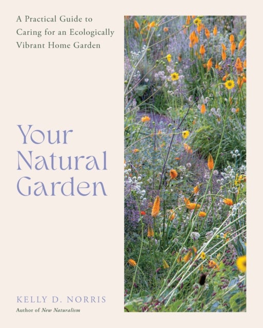 Your Natural Garden - A Practical Guide to Caring for an Ecologically Vibrant Home Garden