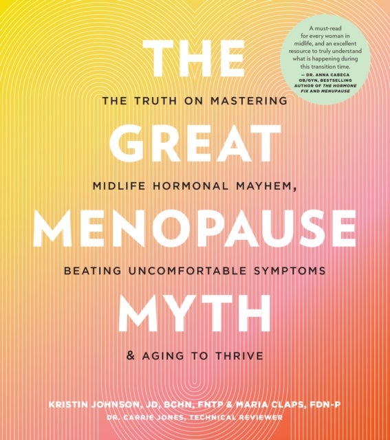 The Great Menopause Myth - The Truth on Mastering Midlife Hormonal Mayhem, Beating Uncomfortable Symptoms, and Aging to Thrive