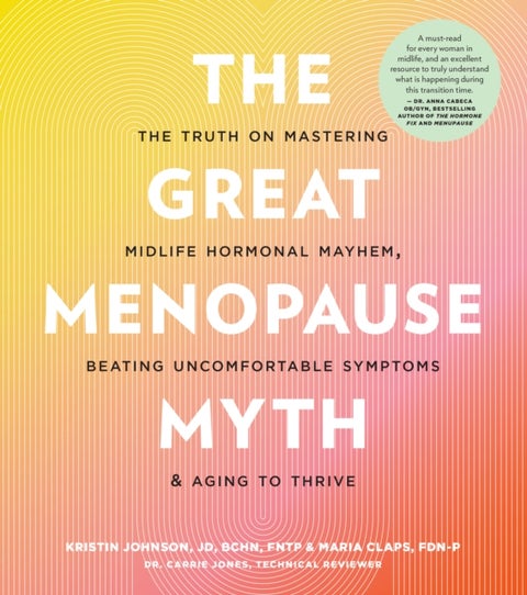 The Great Menopause Myth - The Truth on Mastering Midlife Hormonal Mayhem, Beating Uncomfortable Symptoms, and Aging to Thrive