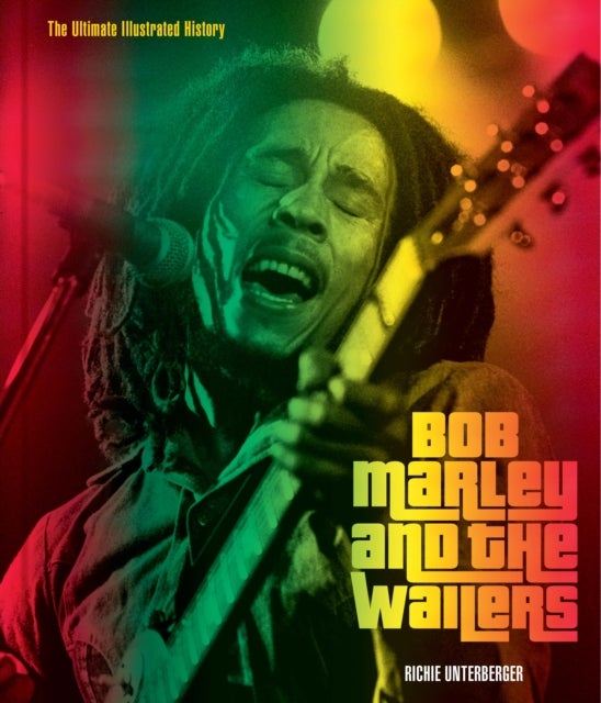 Bob Marley and the Wailers - The Ultimate Illustrated History