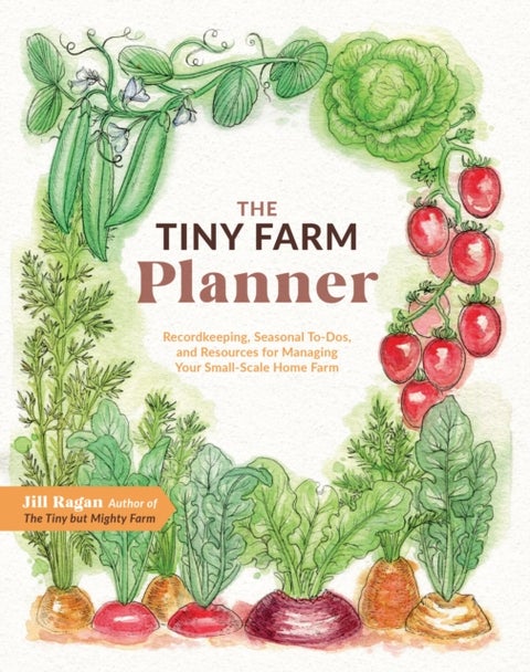 The Tiny Farm Planner - Record Keeping, Seasonal To-Dos, and Resources for Managing Your Small-Scale Home Farm