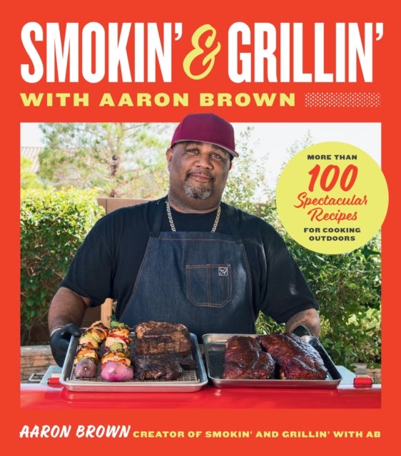 Smokin' and Grillin' with Aaron Brown - More Than 100 Spectacular Recipes for Cooking Outdoors