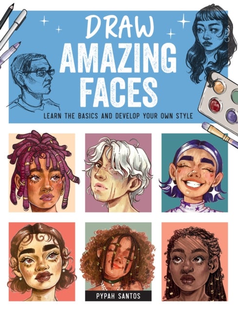 Draw Amazing Faces - Learn the Basics and Develop Your Own Style