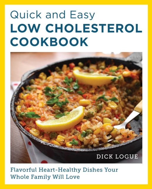 Quick and Easy Low Cholesterol Cookbook - Flavorful Heart-Healthy Dishes Your Whole Family Will Love