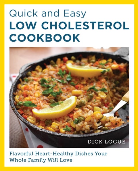 Quick and Easy Low Cholesterol Cookbook - Flavorful Heart-Healthy Dishes Your Whole Family Will Love