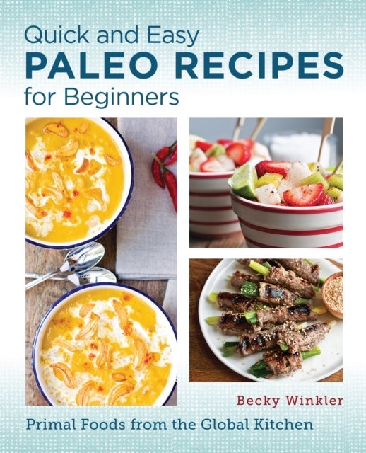Quick and Easy Paleo Recipes for Beginners - Primal Foods from the Global Kitchen