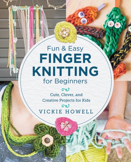 Fun and Easy Finger Knitting for Beginners - Cute, Clever, and Creative Projects for Kids