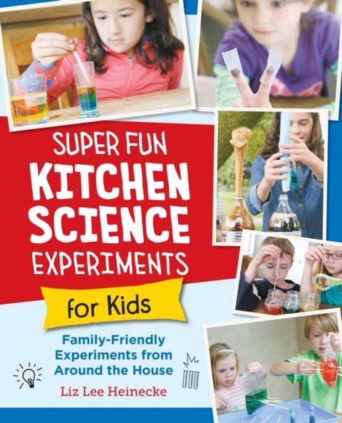 Super Fun Kitchen Science Experiments for Kids - 52 Family Friendly Experiments from Around the House