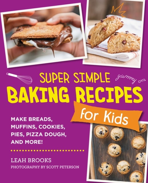 Super Simple Baking Recipes for Kids - Make Breads, Muffins, Cookies, Pies, Pizza Dough, and More!