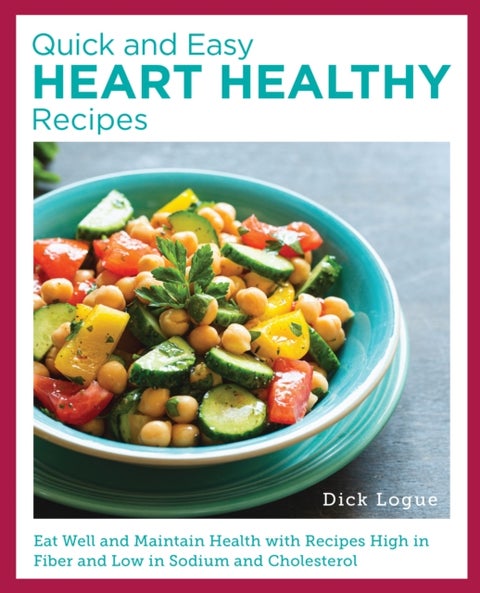 Quick and Easy Heart Healthy Recipes - Eat Well and Maintain Health with Recipes High in Fiber and Lower in Sodium and Cholesterol
