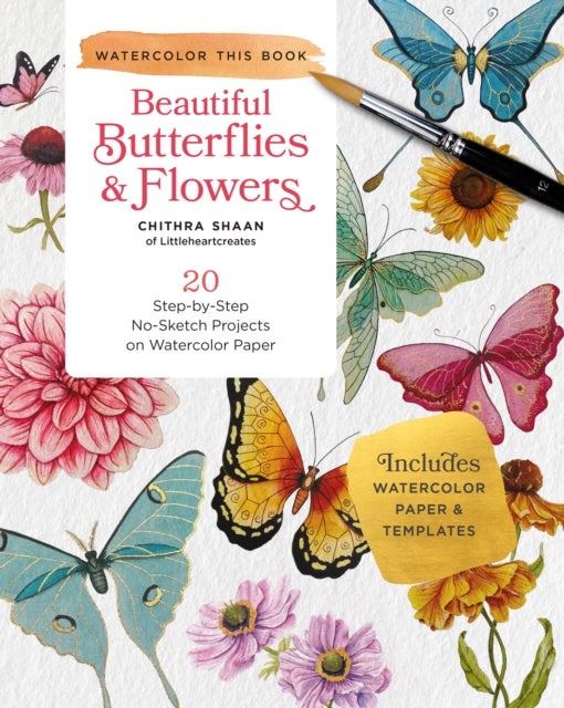How to Paint Beautiful Butterflies and Flowers in Watercolor - 20 Step-by-Step No-Sketch Projects on Watercolor Paper