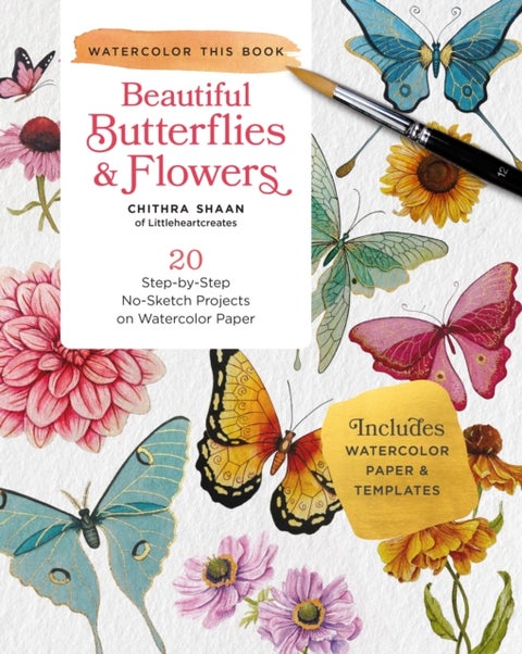 How to Paint Beautiful Butterflies and Flowers in Watercolor - 20 Step-by-Step No-Sketch Projects on Watercolor Paper