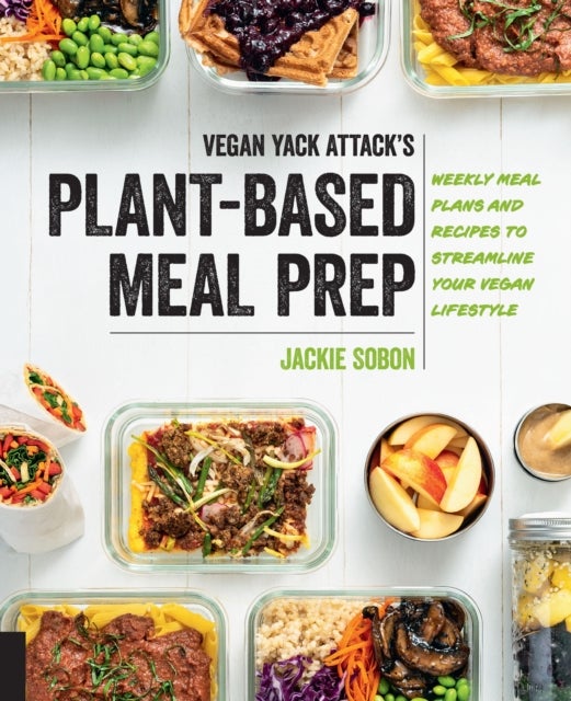 Vegan Yack Attack's Plant-Based Meal Prep - Weekly Meal Plans and Recipes to Streamline Your Vegan Lifestyle
