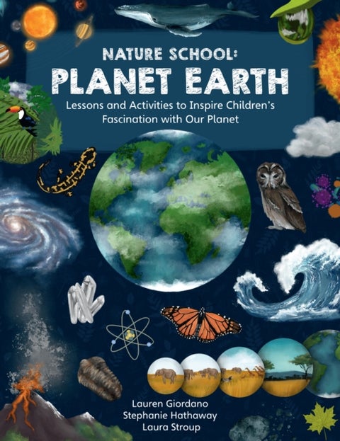 Nature School: Planet Earth - Lessons and Activities to Inspire Children's Fascination with Our Planet
