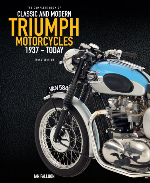The Complete Book of Classic and Modern Triumph Motorcycles 3rd Edition - 1937 to Today