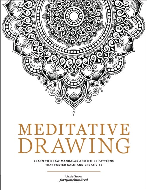 Meditative Drawing - Learn to Draw Mandalas and Other Patterns That Foster Calm and Creativity
