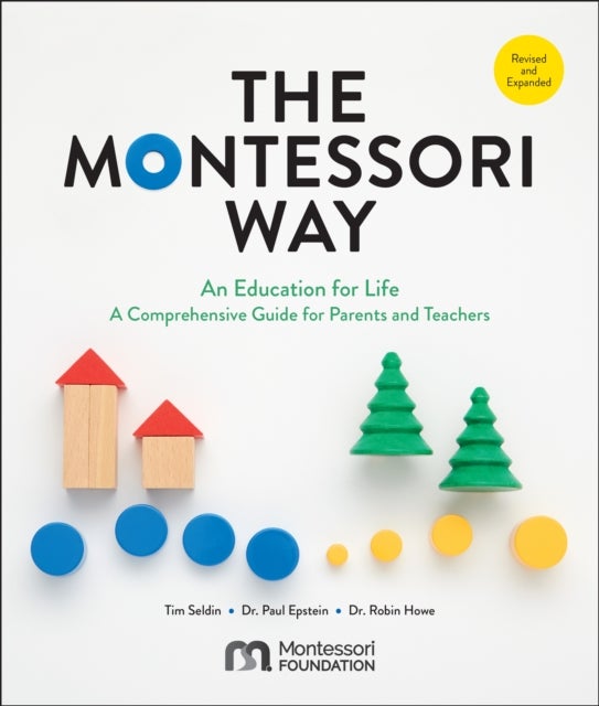 The Montessori Way, Revised and Expanded - An Education for Life; A Comprehensive Guide for Parents and Teachers