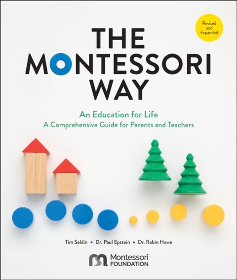 The Montessori Way, Revised and Expanded - An Education for Life; A Comprehensive Guide for Parents and Teachers