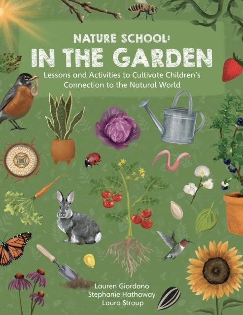 Nature School: In the Garden - Lessons and Activities to Cultivate Children’s Connection to the Natural World