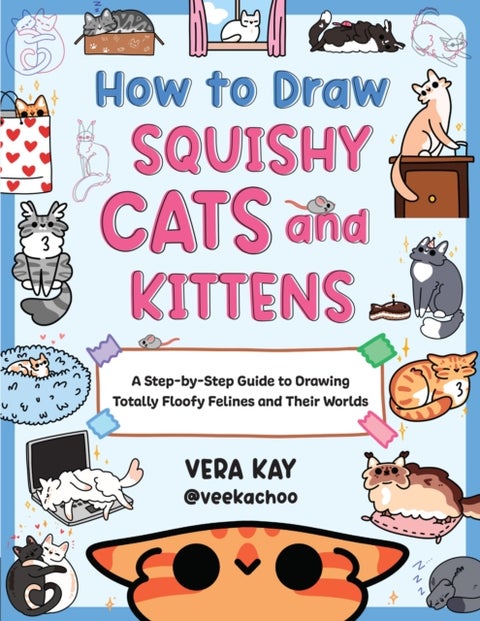 How to Draw Squishy Cats and Kittens - A Step-by-Step Guide to Drawing Totally Floofy Felines and Their Worlds
