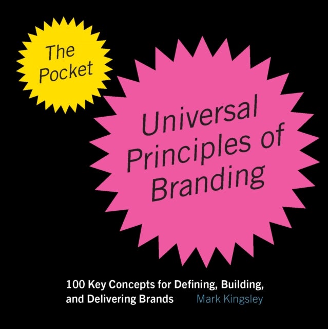 The Pocket Universal Principles of Branding - 100 Key Concepts for Defining, Building, and Delivering Brands