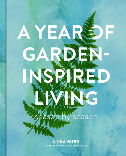 A Year of Garden-Inspired Living - Season by Season