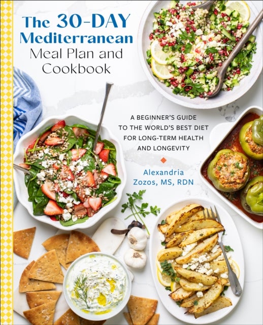 The 30-Day Mediterranean Meal Plan and Cookbook - A Beginner’s Guide to the World’s Best Diet for Long-Term Health and Longevity