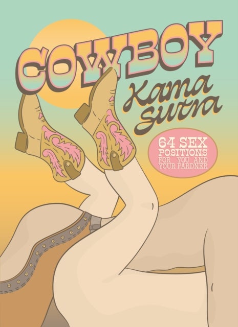 Cowboy Kama Sutra - 64 Sex Positions for You and Your Pardner