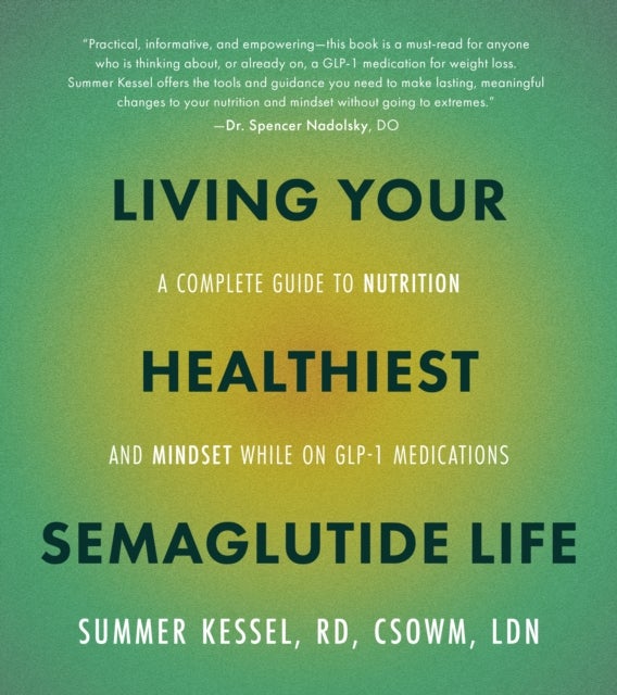 Living Your Healthiest Semaglutide Life - A Complete Guide to Nutrition and Mindset While on GLP-1 Medications