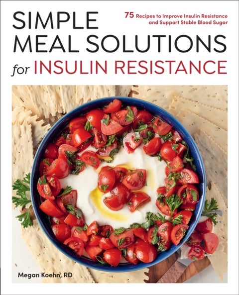 Simple Meal Solutions for Insulin Resistance - 75 Recipes to Improve Insulin Resistance and Support Stable Blood Sugar