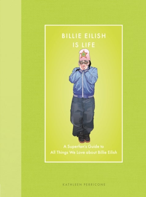 Billie Eilish Is Life - A Superfan’s Guide to All Things We Love about Billie Eilish