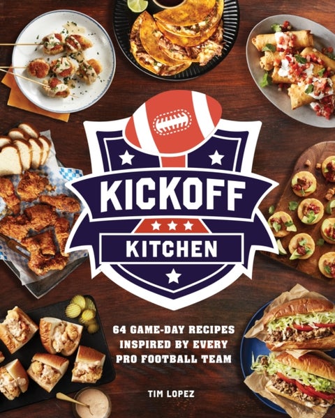 Kickoff Kitchen - 64 Game-Day Recipes Inspired by Every Pro Football Team