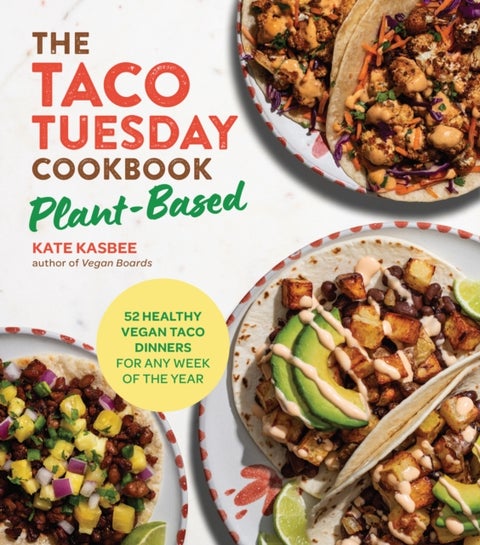 The Taco Tuesday Cookbook: Plant-Based - 52 Healthy Vegan Taco Dinners for Any Week of the Year