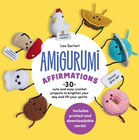 Amigurumi Affirmations - 30 Cute and Easy Crochet Projects to Brighten Your Day and Lift Your Spirits - Includes printed and downloadable cards!