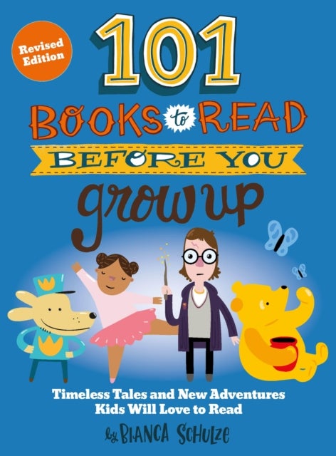101 Books to Read Before You Grow Up (Revised Edition) - Timeless Tales and New Adventures Kids Will Love to Read