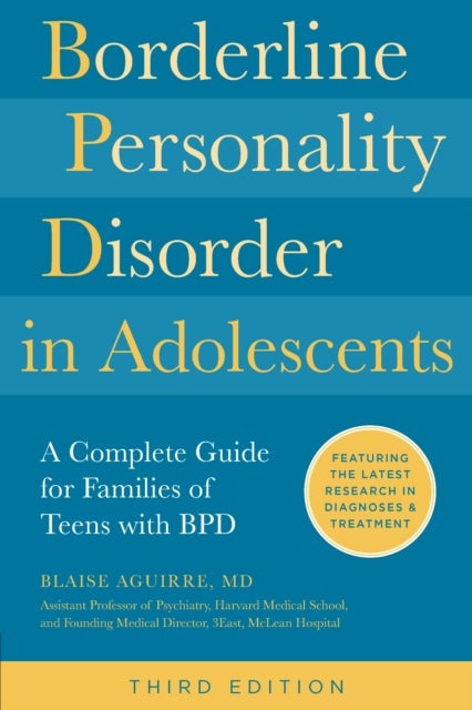 Borderline Personality Disorder in Adolescents, 3rd Edition - A Complete Guide for Families of Teens with BPD