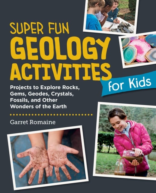 Super Fun Geology Activities for Kids - Projects to Explore Rocks, Gems, Geodes, Crystals, Fossils, and Other Wonders of the Earth