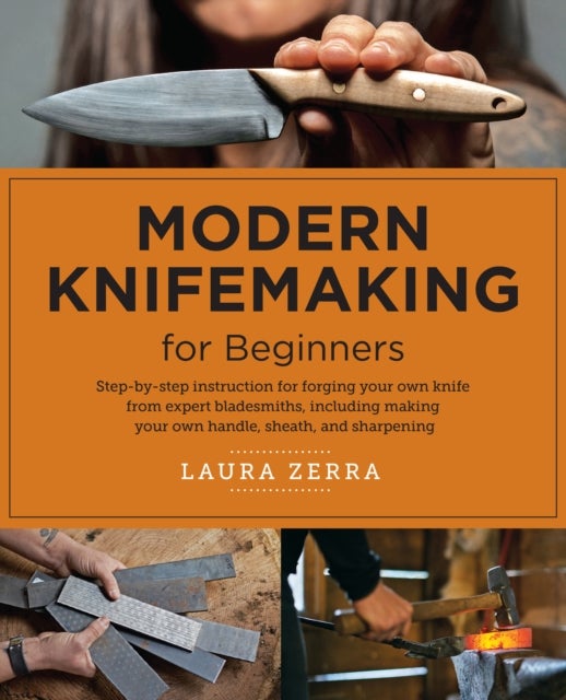 Modern Knifemaking for Beginners - Step-by-step instruction for forging your own knife from expert bladesmiths, including making your own handle, sheath, and sharpening