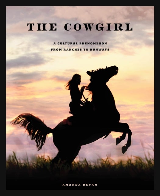 The Cowgirl - A Cultural Phenomenon from Ranches to Runways