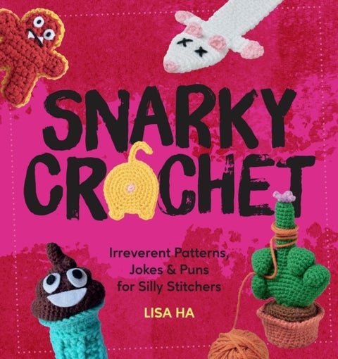Snarky Crochet - Irreverent Patterns, Jokes & Puns for Silly Stitchers