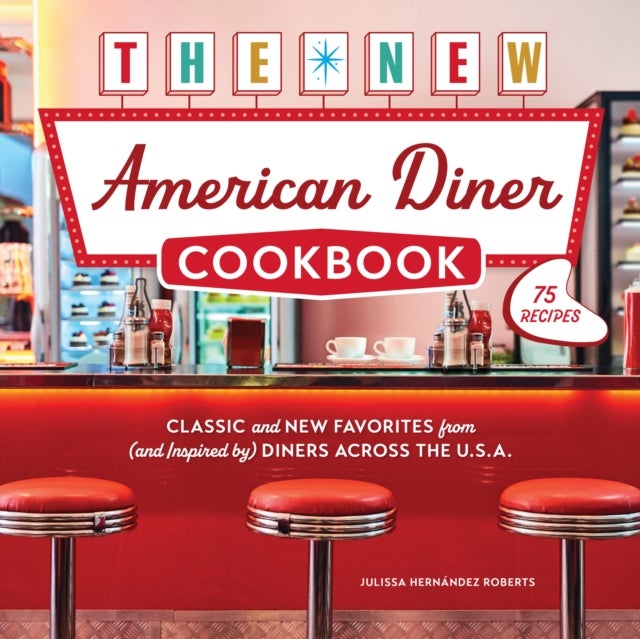 The New American Diner Cookbook - Classic and New Favorites from (and Inspired by) Diners across the U.S.A. – 75 Recipes