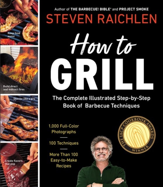 How to Grill - The Complete Illustrated Book of Barbecue Techniques, A Barbecue Bible! Cookbook