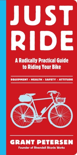 Just Ride - A Radically Practical Guide to Riding Your Bike