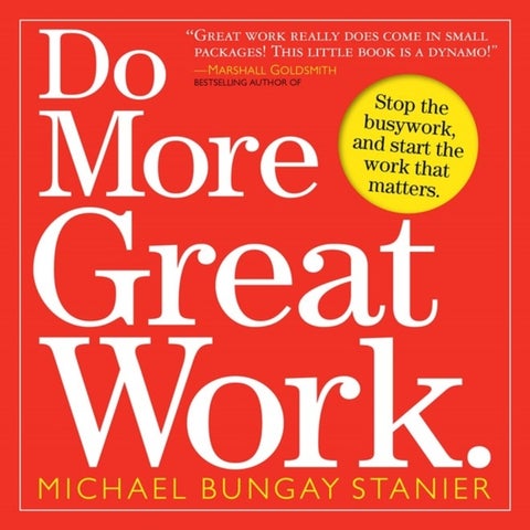 Do More Great Work - Stop the Busywork. Start the Work That Matters.