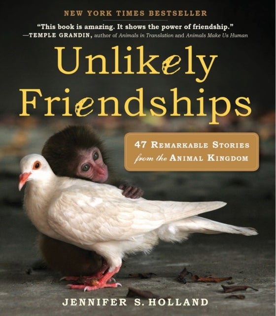 Unlikely Friendships - 47 Remarkable Stories from the Animal Kingdom