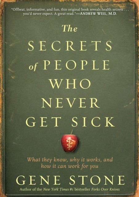 The Secrets of People Who Never Get Sick - What They Know, Why It Works, and How It Can Work for You