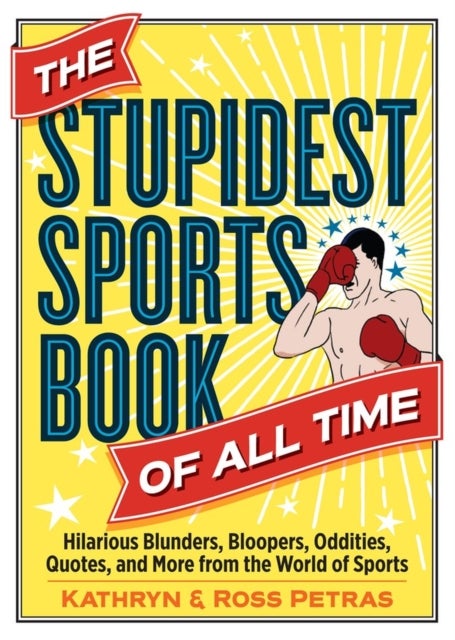 The Stupidest Sports Book of All Time - Hilarious Blunders, Bloopers, Oddities, Quotes, and More from the World of Sports